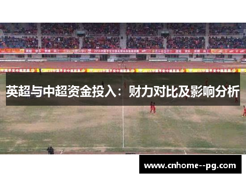 英超与中超资金投入：财力对比及影响分析