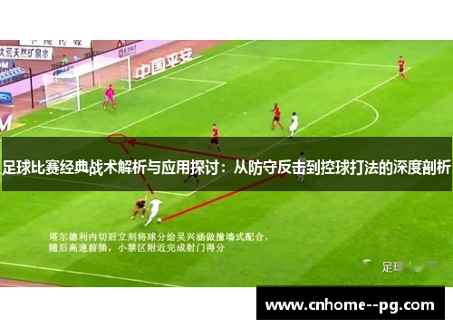 足球比赛经典战术解析与应用探讨:从防守反击到控球打法的深度剖析 足球比赛经典战术解析与应用探讨:从防守反击到控球打法的深度剖析