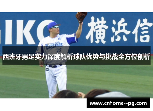 西班牙男足实力深度解析球队优势与挑战全方位剖析