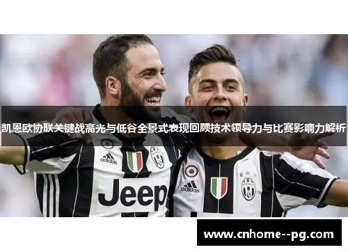 凯恩欧协联关键战高光与低谷全景式表现回顾技术领导力与比赛影响力解析 凯恩欧协联关键战高光与低谷全景式表现回顾技术领导力与比赛影响力解析