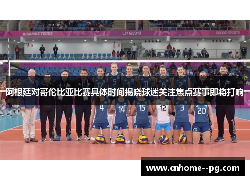 阿根廷对哥伦比亚比赛具体时间揭晓球迷关注焦点赛事即将打响 阿根廷对哥伦比亚比赛具体时间揭晓球迷关注焦点赛事即将打响