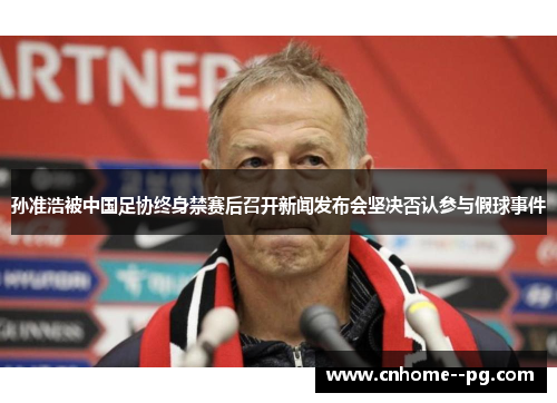 孙准浩被中国足协终身禁赛后召开新闻发布会坚决否认参与假球事件