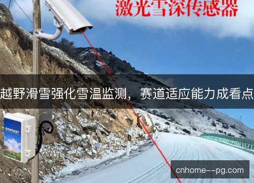 越野滑雪强化雪温监测,赛道适应能力成看点 越野滑雪强化雪温监测,赛道适应能力成看点